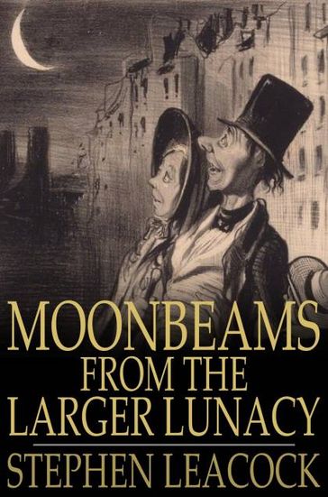 Moonbeams From the Larger Lunacy - Stephen Leacock