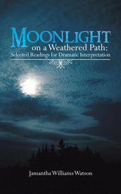 Moonlight on a Weathered Path: Selected Readings for Dramatic Interpretation