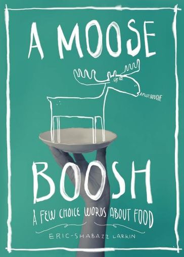 A Moose Boosh: A Few Choice Words About Food - Shabazz Larkin