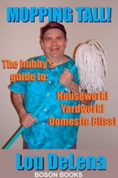 Mopping Tall!: The Hubby s Guide to Housework and Other Dangerous Jobs