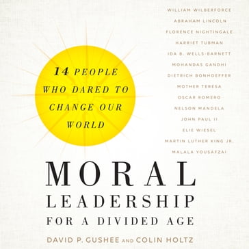Moral Leadership for a Divided Age - David P. Gushee - Colin Holtz