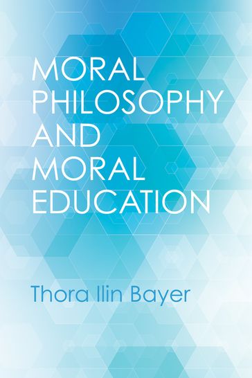 Moral Philosophy and Moral Education - Thora Ilin Bayer