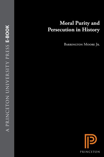 Moral Purity and Persecution in History - Barrington Moore Jr.