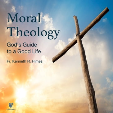 Moral Theology: God's Guide to a Good Life - Kenneth R. Himes