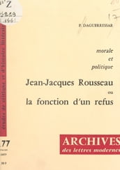 Morale et politique : Jean-Jacques Rousseau ou la fonction d un refus