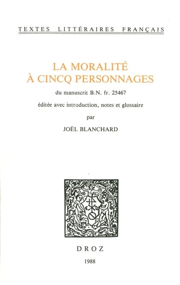 La Moralité à cincq personnages. Du manuscrit B.N. fr. 25467 - Joel Blanchard