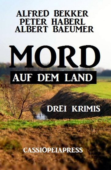 Mord auf dem Land: Drei Krimis - Albert Baeumer - Alfred Bekker - Peter Haberl