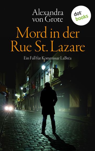 Mord in der Rue St. Lazare: Der erste Fall für Kommissar LaBréa - Alexandra von Grote