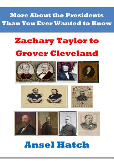 More About the Presidents Than You Ever Wanted to Know: Zachary Taylor to Grover Cleveland - Ansel Hatch