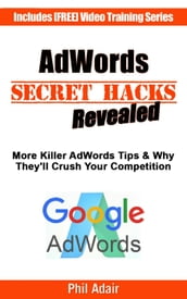 More AdWords Secret Hacks Revealed. Killer Google AdWords Tips & Why They