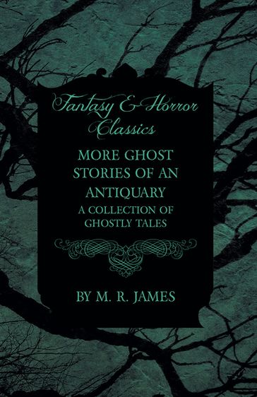 More Ghost Stories of an Antiquary - A Collection of Ghostly Tales (Fantasy and Horror Classics) - M. R. James