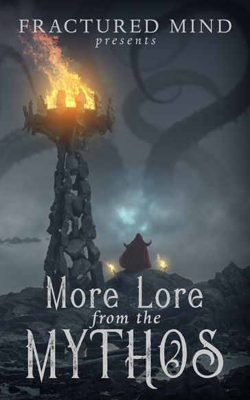 More Lore From The Mythos - AARON WHITE - Charles Reis - Dale Drake - EV Knight - Edward Morris - Jon Tobey - Kari Leigh Sanders - L.E. Harrison - Michael Clark - Oliver Lodge - Patrick J Rahall - Ryan Colley - Steve Van Samson - Valerie Lioudis