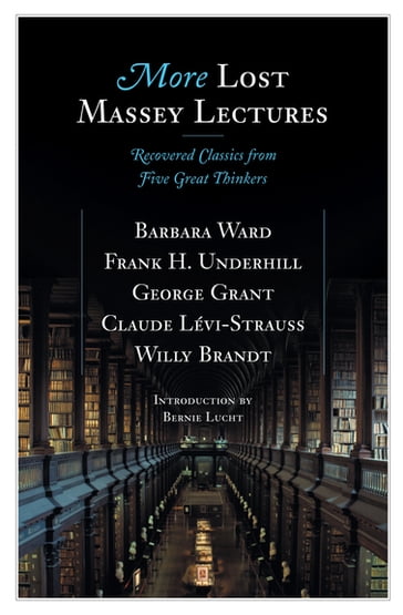 More Lost Massey Lectures - Barbara Ward - Claude Levi-Strauss - Frank Underhill - George Grant - Willy Brandt