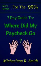 More Money For The 99%: 7 Day Guide to: Where Did My Paycheck Go?