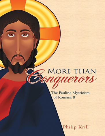 More Than Conquerors: The Pauline Mysticism of Romans 8 - Philip Krill