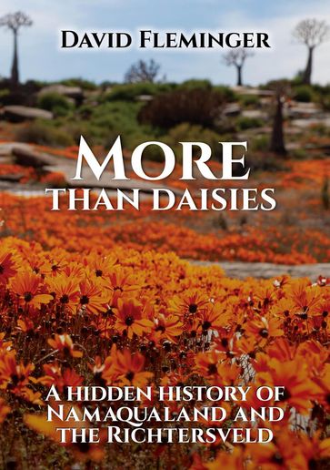 More Than Daisies - a Hidden History of Namaqualand and the Richtersveld - David Fleminger
