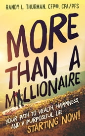 More than a Millionaire: Your Path to Wealth, Happiness, and a Purposeful Life--Starting Now!