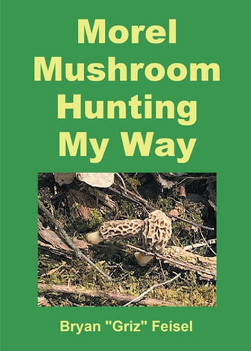 Morel Mushroom Hunting My Way - Bryan 