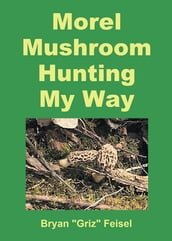 Morel Mushroom Hunting My Way