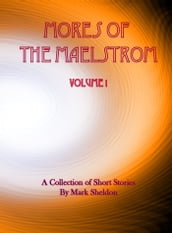 Mores of the Maelstrom: Volume 1 (A Collection of Short Stories by Mark Sheldon)