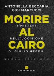 Morire al Cairo. I misteri dell uccisione di Giulio Regeni. Nuova ediz.