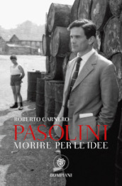 Morire per le idee. Vita letteraria di Pier Paolo Pasolini