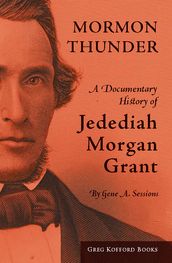 Mormon Thunder: A Documentary History of Jedediah Morgan Grant