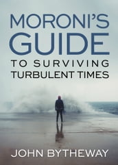 Moroni s Guide for Surviving Turbulent Times