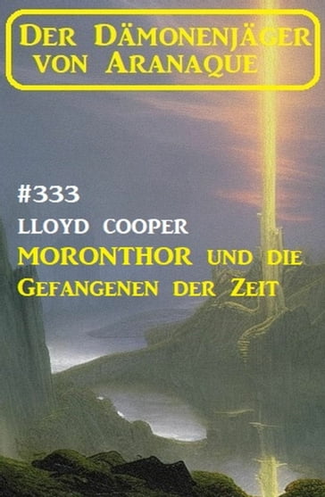 Moronthor und die Gefangenen der Zeit: Der Dämonenjäger von Aranaque 333 - Lloyd Cooper