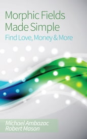 Morphic Fields Made Simple: Find Love, Money & More