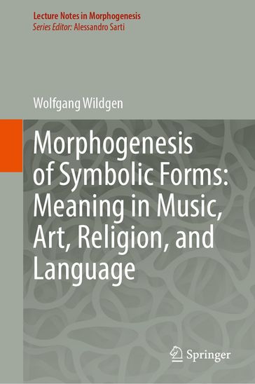 Morphogenesis of Symbolic Forms: Meaning in Music, Art, Religion, and Language - Wolfgang Wildgen