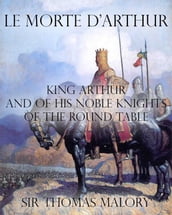 Le Morte d Arthur : King Arthur and of his Noble Knights of the Round Table