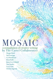 Mosaic, A Compilation Of Creative Writing By The Cartel Collaborative