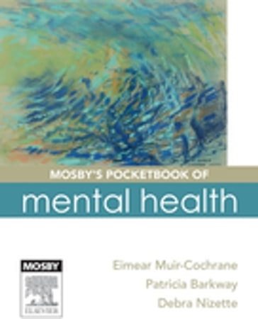 Mosby's Pocketbook of Mental Health - BSc Hons  RN  Grad Dip Adult Ed  MNS  PhD FACMHN  CHMN Eimear Muir-Cochrane - RN  CMHN  BA Syd  MSc (PHC) Flin  FACMHN  Cambridge TESOL Cert. Patricia Barkway - RN  Dip App Sc-Nr Ed  B App Sc-Nursing  MNSt  FACN  FACMHN  CMHN Debra Nizette