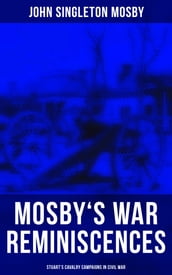 Mosby s War Reminiscences - Stuart s Cavalry Campaigns in Civil War