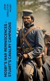 Mosby s War Reminiscences - Stuart s Cavalry Campaigns