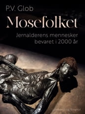 Mosefolket. Jernalderens mennesker bevaret i 2000 ar