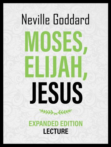Moses  Elijah  Jesus - Expanded Edition Lecture - Neville Goddard