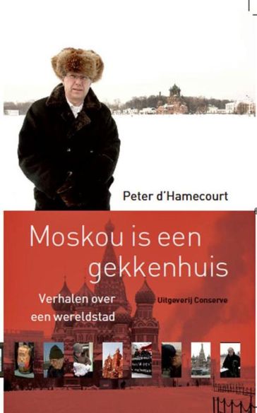 Moskou is een gekkenhuis - Verhalen over een wereldstad - Peter dHamencourt