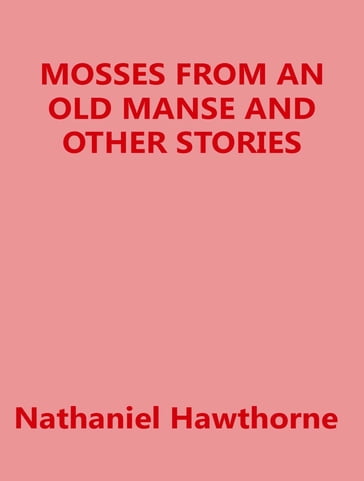 Mosses From an Old Manse, and Other Stories - Hawthorne Nathaniel