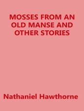 Mosses From an Old Manse, and Other Stories