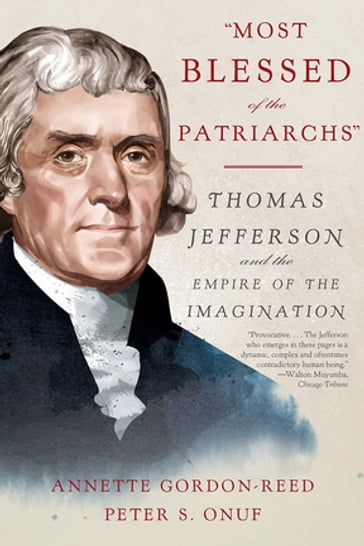 "Most Blessed of the Patriarchs": Thomas Jefferson and the Empire of the Imagination - Annette Gordon-Reed - Peter S. Onuf