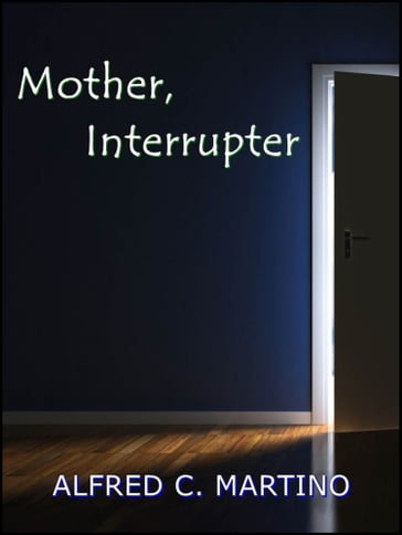 Mother, Interrupter - Alfred C. Martino