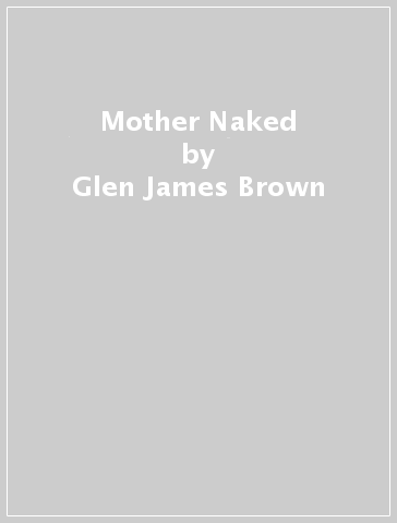 Mother Naked - Glen James Brown