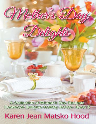 Mother's Day Delights Cookbook - Karen Jean Matsko Hood