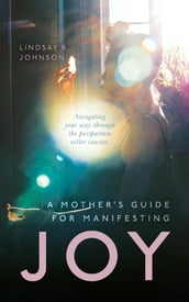 A Mother s Guide for Manifesting JOY