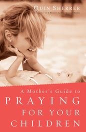 A Mother s Guide to Praying for Your Children