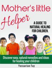 Mother s Little Helper: A Guide to Natural Healing for Children