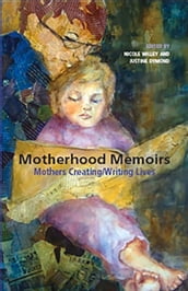 Motherhood Memoirs: Mothers Creating/Writing Lives