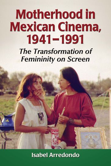 Motherhood in Mexican Cinema, 1941-1991 - Isabel Arredondo